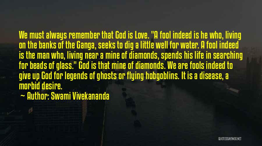 Swami Vivekananda Quotes: We Must Always Remember That God Is Love. A Fool Indeed Is He Who, Living On The Banks Of The