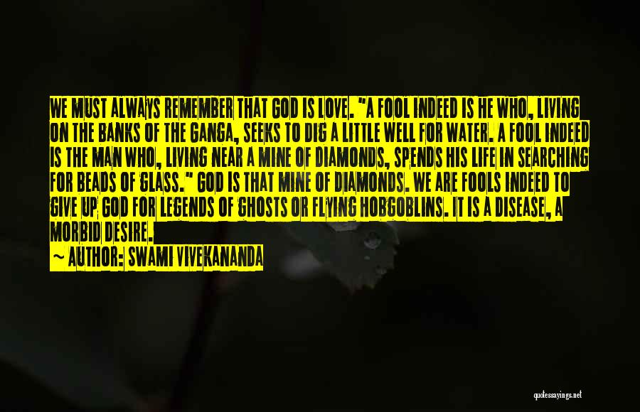 Swami Vivekananda Quotes: We Must Always Remember That God Is Love. A Fool Indeed Is He Who, Living On The Banks Of The