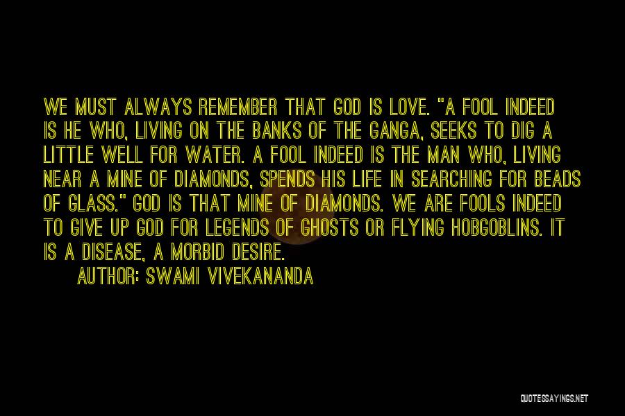 Swami Vivekananda Quotes: We Must Always Remember That God Is Love. A Fool Indeed Is He Who, Living On The Banks Of The