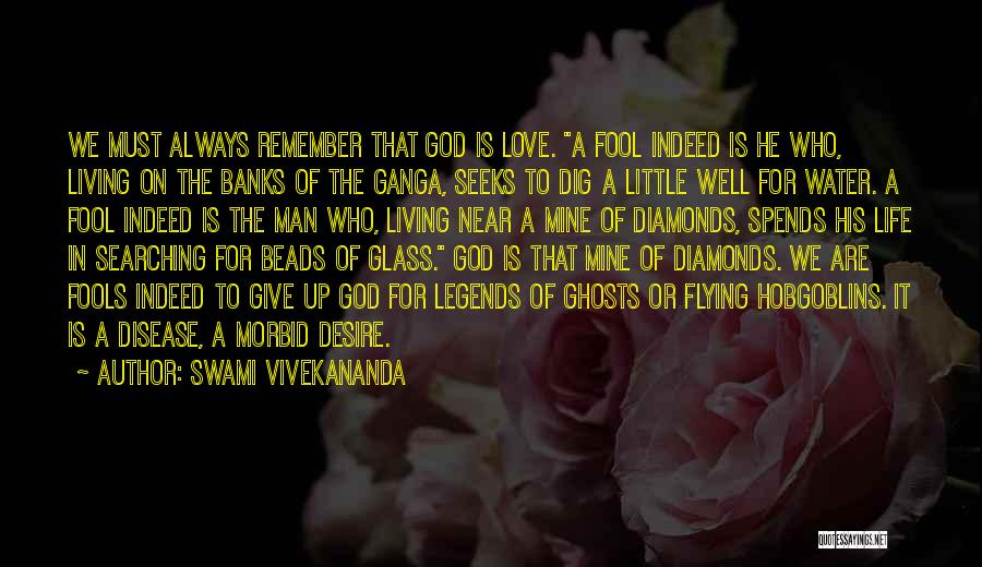 Swami Vivekananda Quotes: We Must Always Remember That God Is Love. A Fool Indeed Is He Who, Living On The Banks Of The