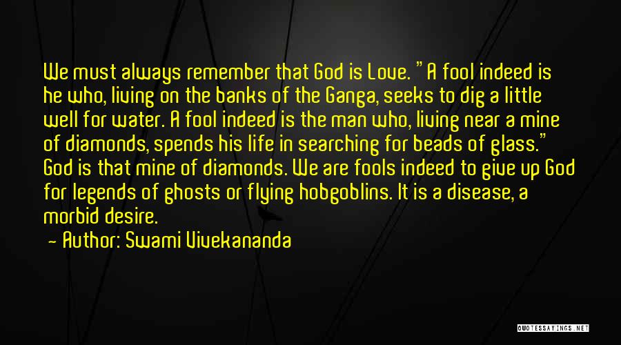 Swami Vivekananda Quotes: We Must Always Remember That God Is Love. A Fool Indeed Is He Who, Living On The Banks Of The