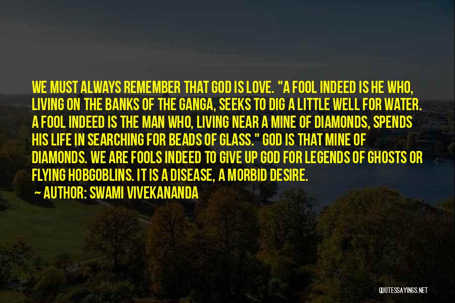 Swami Vivekananda Quotes: We Must Always Remember That God Is Love. A Fool Indeed Is He Who, Living On The Banks Of The