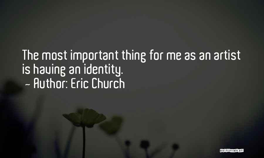 Eric Church Quotes: The Most Important Thing For Me As An Artist Is Having An Identity.