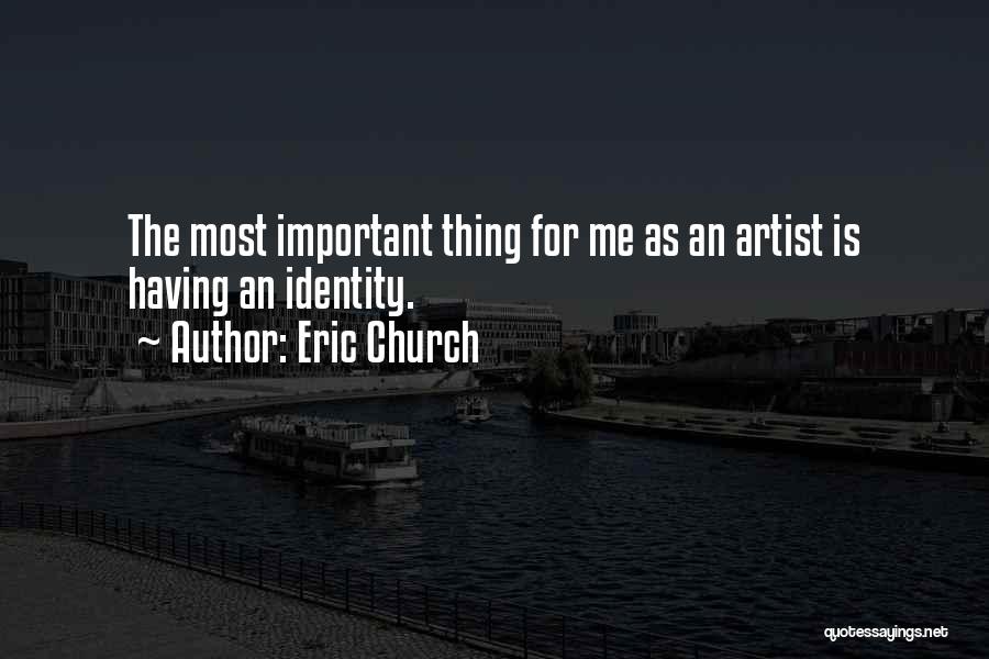 Eric Church Quotes: The Most Important Thing For Me As An Artist Is Having An Identity.