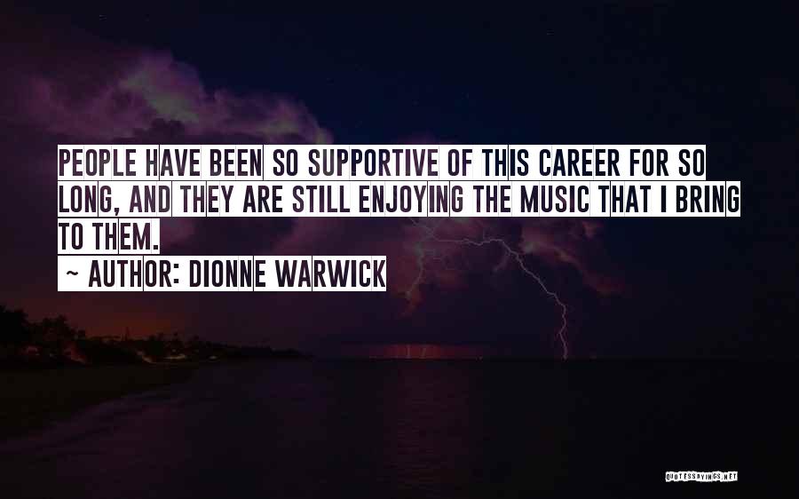 Dionne Warwick Quotes: People Have Been So Supportive Of This Career For So Long, And They Are Still Enjoying The Music That I
