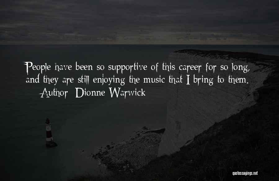 Dionne Warwick Quotes: People Have Been So Supportive Of This Career For So Long, And They Are Still Enjoying The Music That I