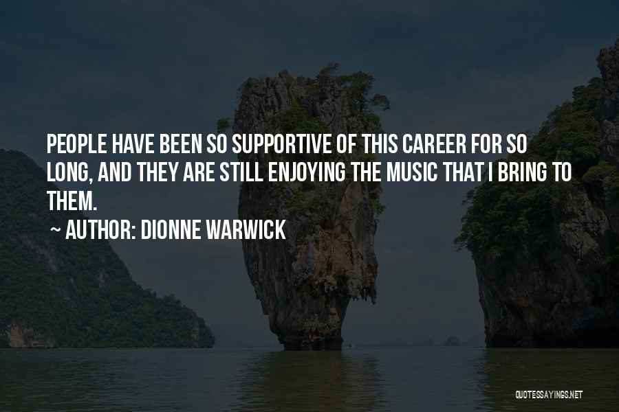 Dionne Warwick Quotes: People Have Been So Supportive Of This Career For So Long, And They Are Still Enjoying The Music That I