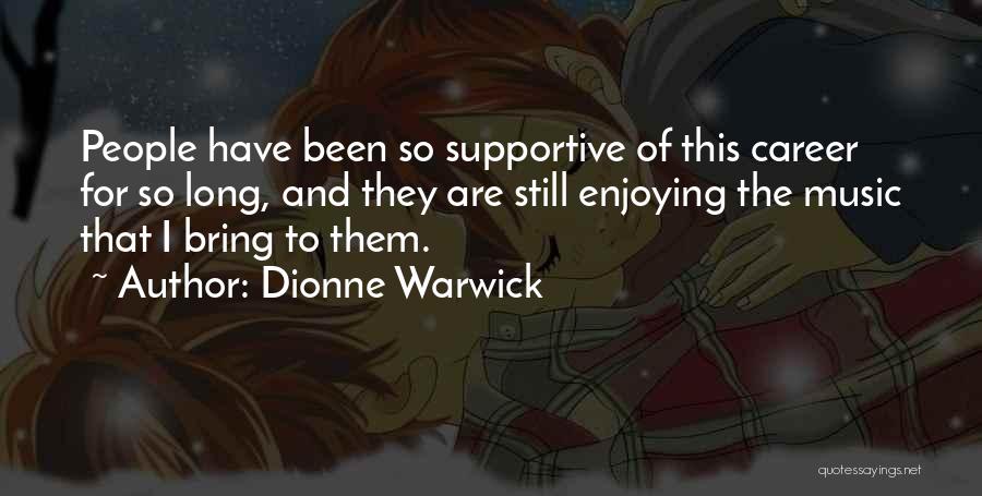 Dionne Warwick Quotes: People Have Been So Supportive Of This Career For So Long, And They Are Still Enjoying The Music That I
