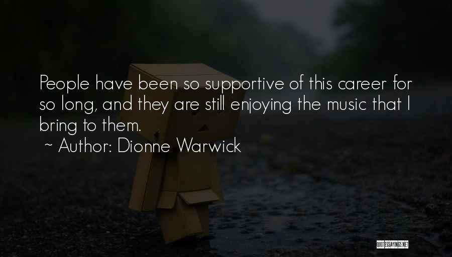 Dionne Warwick Quotes: People Have Been So Supportive Of This Career For So Long, And They Are Still Enjoying The Music That I