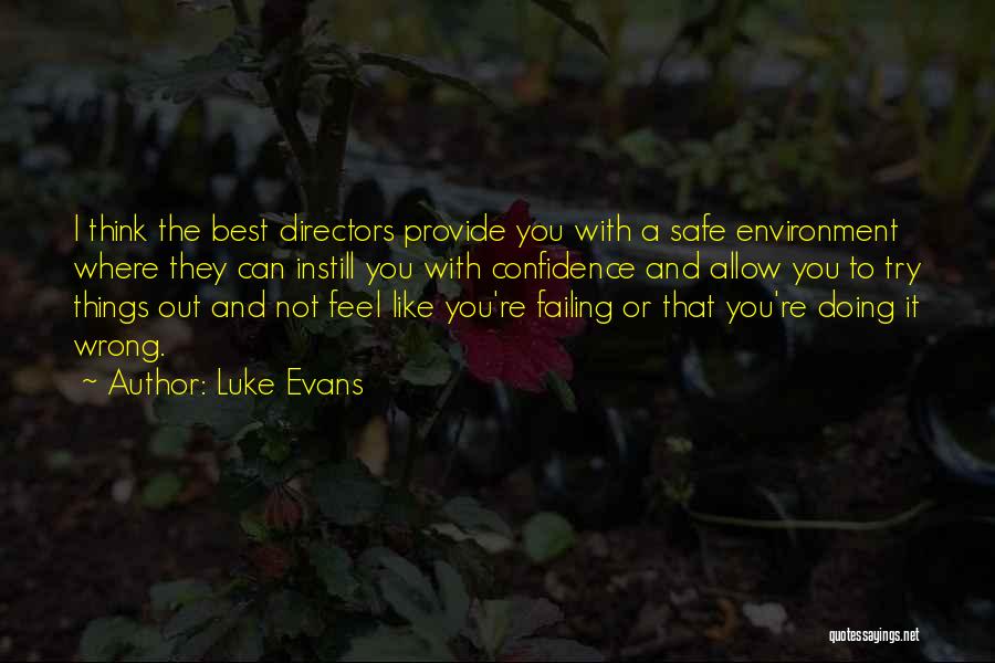 Luke Evans Quotes: I Think The Best Directors Provide You With A Safe Environment Where They Can Instill You With Confidence And Allow