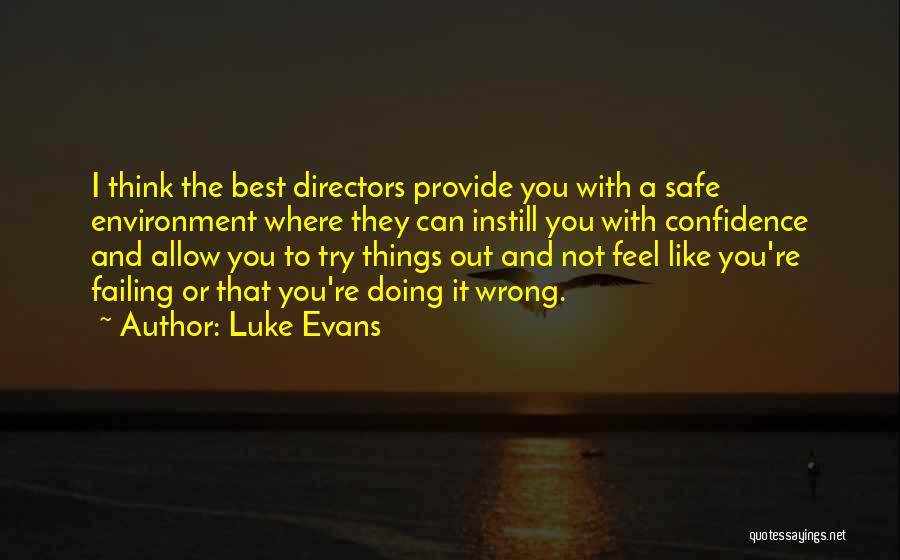 Luke Evans Quotes: I Think The Best Directors Provide You With A Safe Environment Where They Can Instill You With Confidence And Allow