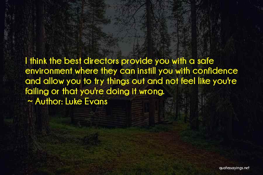 Luke Evans Quotes: I Think The Best Directors Provide You With A Safe Environment Where They Can Instill You With Confidence And Allow