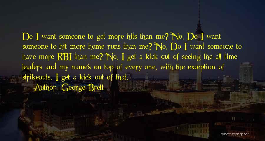 George Brett Quotes: Do I Want Someone To Get More Hits Than Me? No. Do I Want Someone To Hit More Home Runs