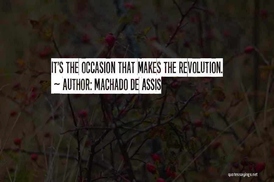 Machado De Assis Quotes: It's The Occasion That Makes The Revolution.