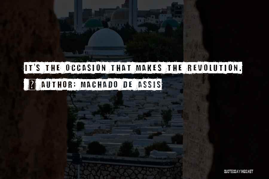 Machado De Assis Quotes: It's The Occasion That Makes The Revolution.
