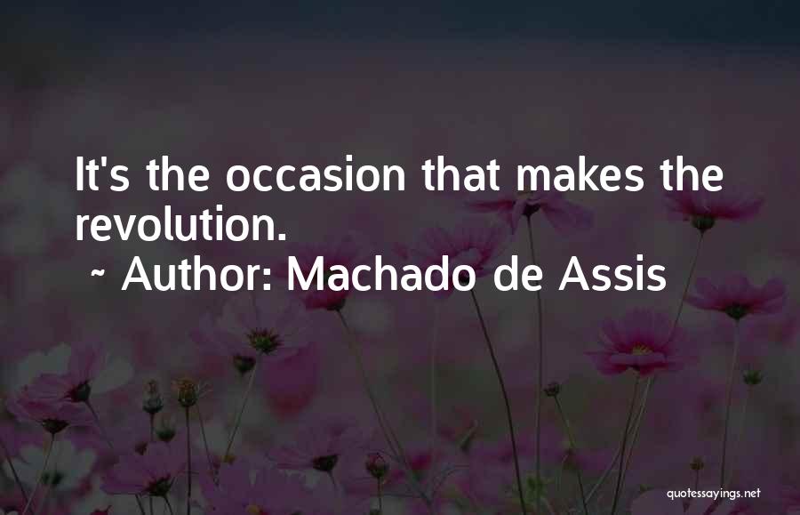 Machado De Assis Quotes: It's The Occasion That Makes The Revolution.