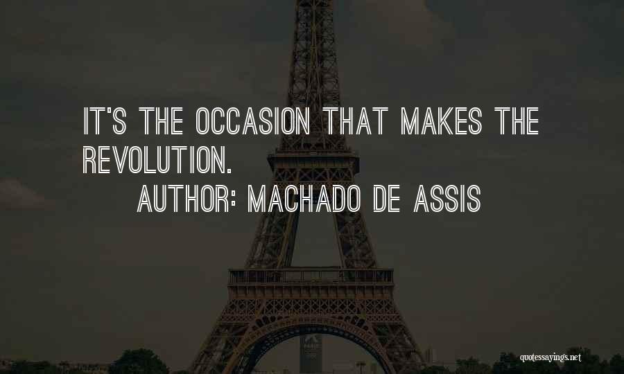 Machado De Assis Quotes: It's The Occasion That Makes The Revolution.