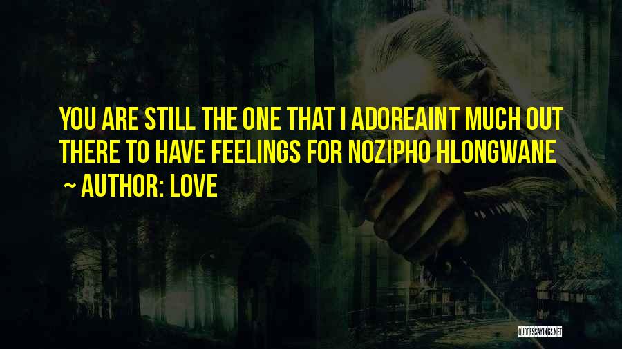Love Quotes: You Are Still The One That I Adoreaint Much Out There To Have Feelings For Nozipho Hlongwane