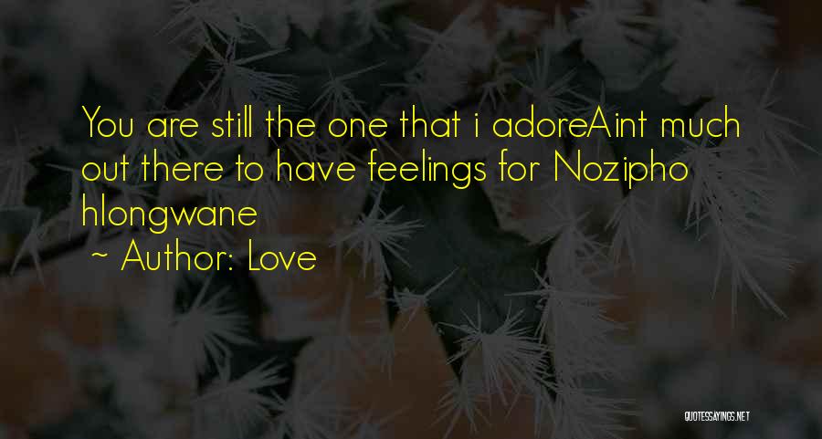 Love Quotes: You Are Still The One That I Adoreaint Much Out There To Have Feelings For Nozipho Hlongwane