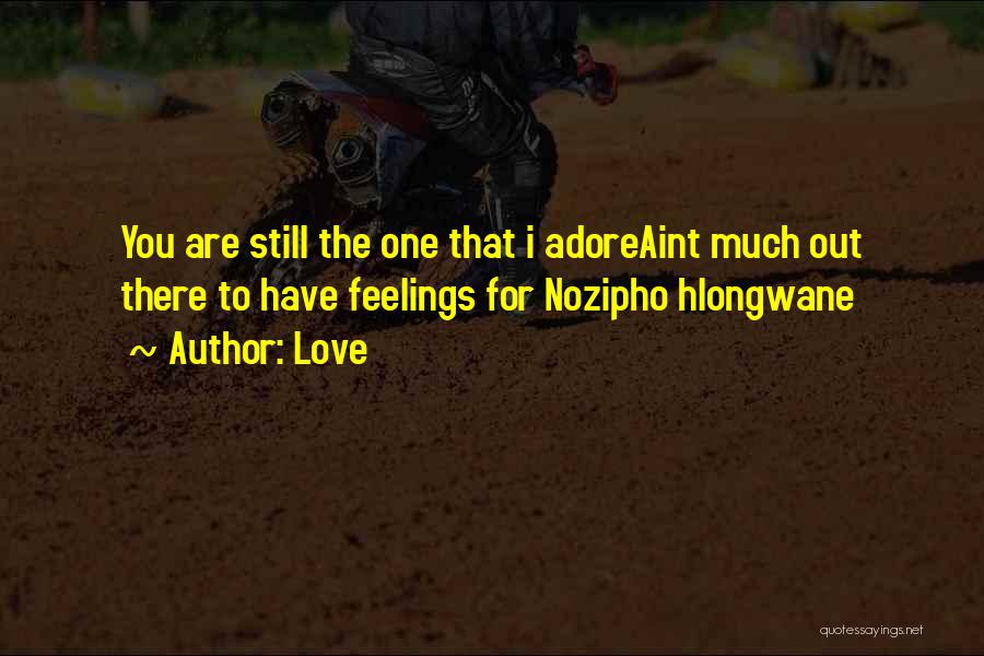Love Quotes: You Are Still The One That I Adoreaint Much Out There To Have Feelings For Nozipho Hlongwane