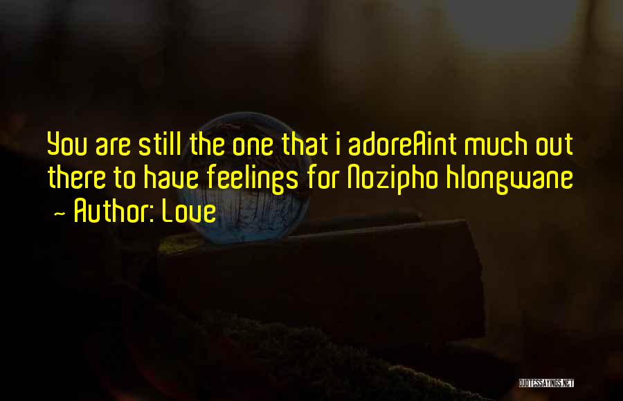 Love Quotes: You Are Still The One That I Adoreaint Much Out There To Have Feelings For Nozipho Hlongwane