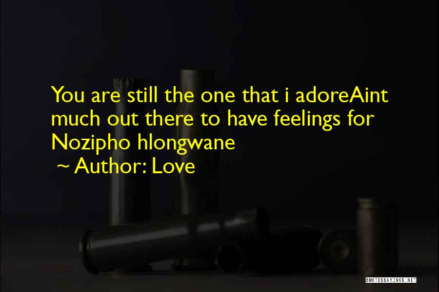 Love Quotes: You Are Still The One That I Adoreaint Much Out There To Have Feelings For Nozipho Hlongwane