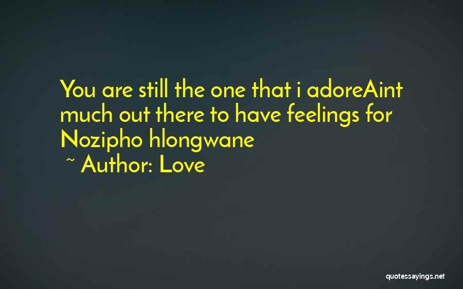 Love Quotes: You Are Still The One That I Adoreaint Much Out There To Have Feelings For Nozipho Hlongwane