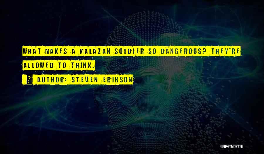 Steven Erikson Quotes: What Makes A Malazan Soldier So Dangerous? They're Allowed To Think.