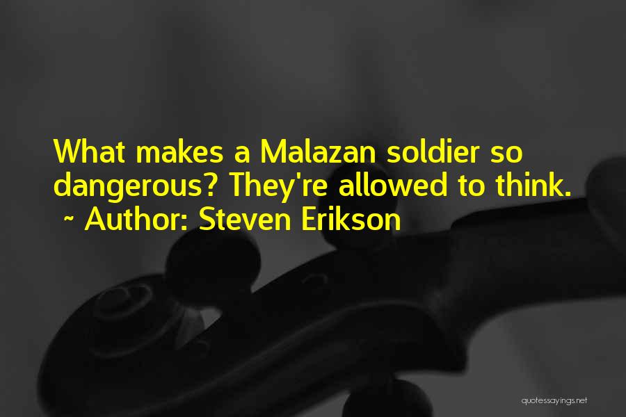 Steven Erikson Quotes: What Makes A Malazan Soldier So Dangerous? They're Allowed To Think.