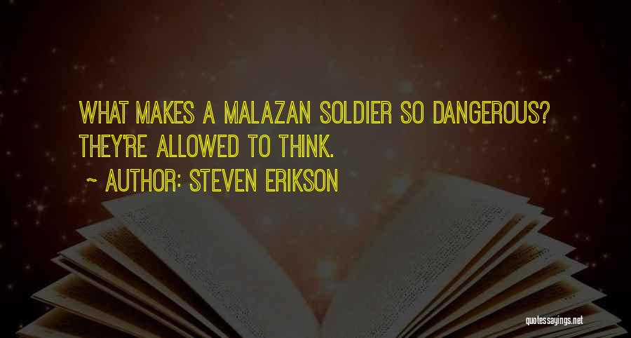 Steven Erikson Quotes: What Makes A Malazan Soldier So Dangerous? They're Allowed To Think.