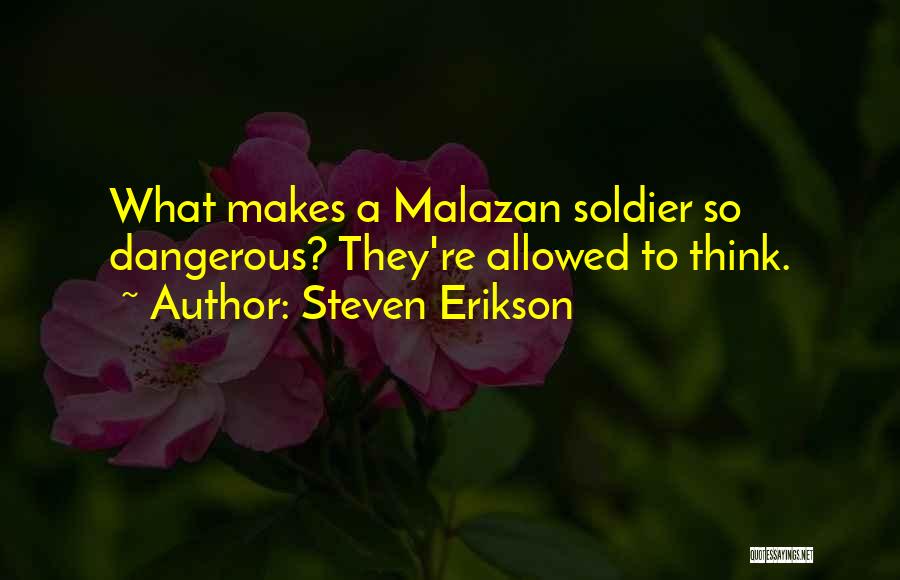 Steven Erikson Quotes: What Makes A Malazan Soldier So Dangerous? They're Allowed To Think.