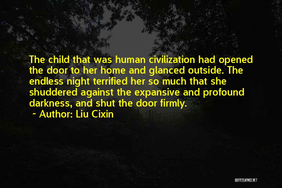 Liu Cixin Quotes: The Child That Was Human Civilization Had Opened The Door To Her Home And Glanced Outside. The Endless Night Terrified