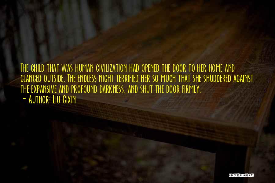 Liu Cixin Quotes: The Child That Was Human Civilization Had Opened The Door To Her Home And Glanced Outside. The Endless Night Terrified