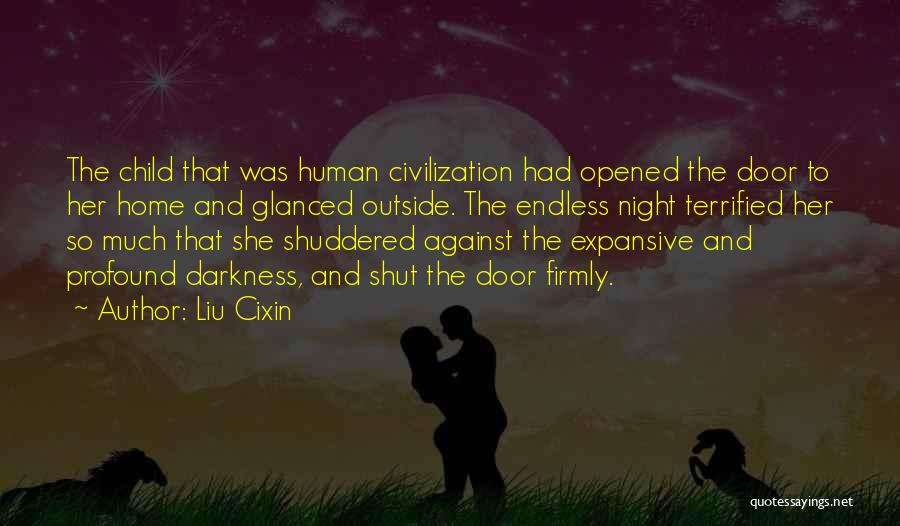 Liu Cixin Quotes: The Child That Was Human Civilization Had Opened The Door To Her Home And Glanced Outside. The Endless Night Terrified