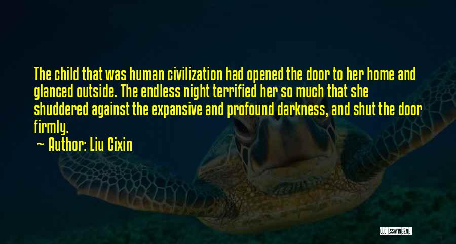 Liu Cixin Quotes: The Child That Was Human Civilization Had Opened The Door To Her Home And Glanced Outside. The Endless Night Terrified