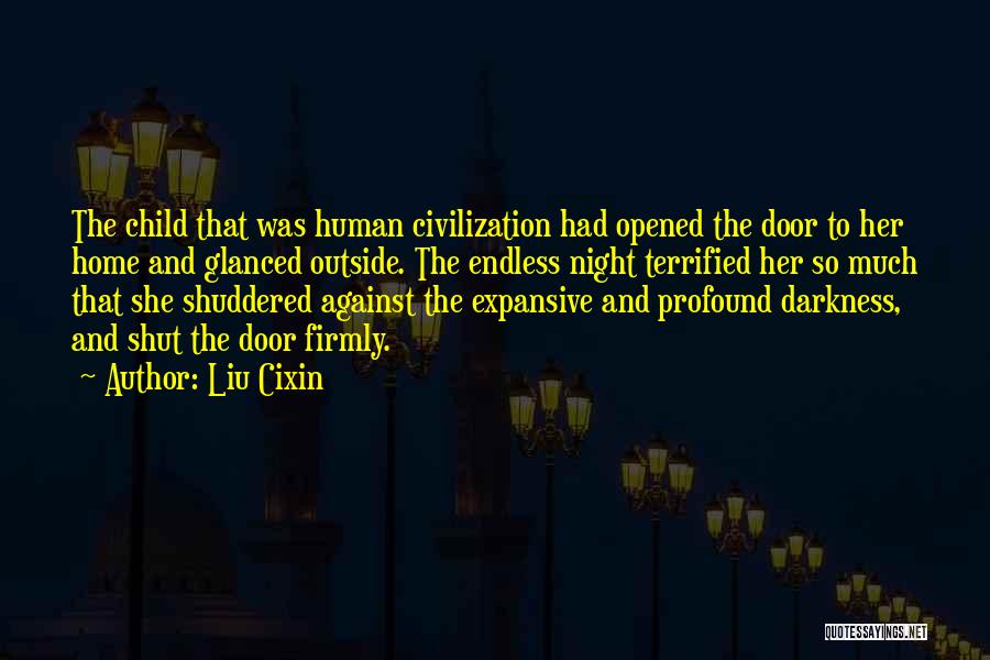 Liu Cixin Quotes: The Child That Was Human Civilization Had Opened The Door To Her Home And Glanced Outside. The Endless Night Terrified