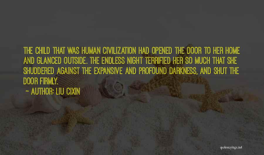 Liu Cixin Quotes: The Child That Was Human Civilization Had Opened The Door To Her Home And Glanced Outside. The Endless Night Terrified