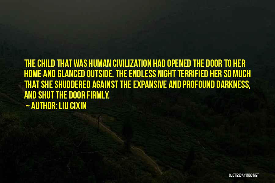 Liu Cixin Quotes: The Child That Was Human Civilization Had Opened The Door To Her Home And Glanced Outside. The Endless Night Terrified