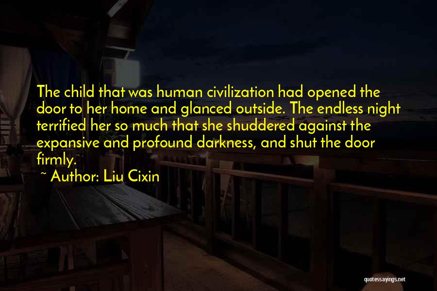 Liu Cixin Quotes: The Child That Was Human Civilization Had Opened The Door To Her Home And Glanced Outside. The Endless Night Terrified