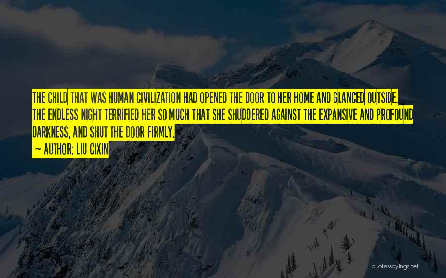 Liu Cixin Quotes: The Child That Was Human Civilization Had Opened The Door To Her Home And Glanced Outside. The Endless Night Terrified