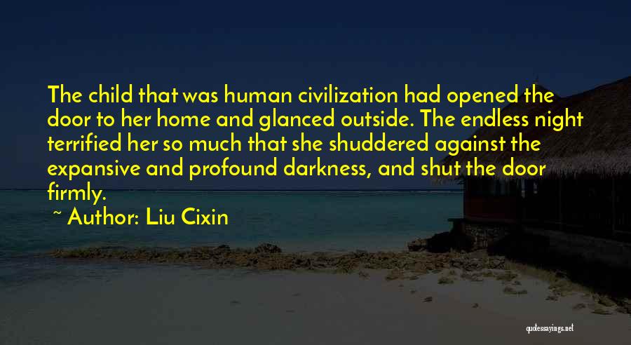 Liu Cixin Quotes: The Child That Was Human Civilization Had Opened The Door To Her Home And Glanced Outside. The Endless Night Terrified