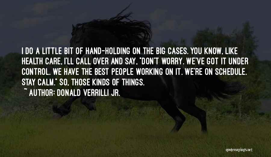 Donald Verrilli Jr. Quotes: I Do A Little Bit Of Hand-holding On The Big Cases. You Know, Like Health Care, I'll Call Over And