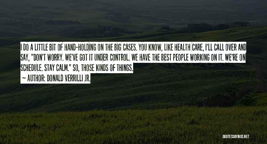Donald Verrilli Jr. Quotes: I Do A Little Bit Of Hand-holding On The Big Cases. You Know, Like Health Care, I'll Call Over And