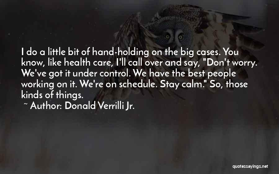 Donald Verrilli Jr. Quotes: I Do A Little Bit Of Hand-holding On The Big Cases. You Know, Like Health Care, I'll Call Over And