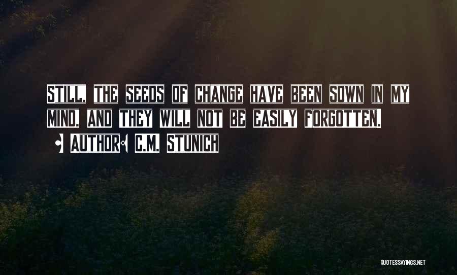 C.M. Stunich Quotes: Still, The Seeds Of Change Have Been Sown In My Mind, And They Will Not Be Easily Forgotten.