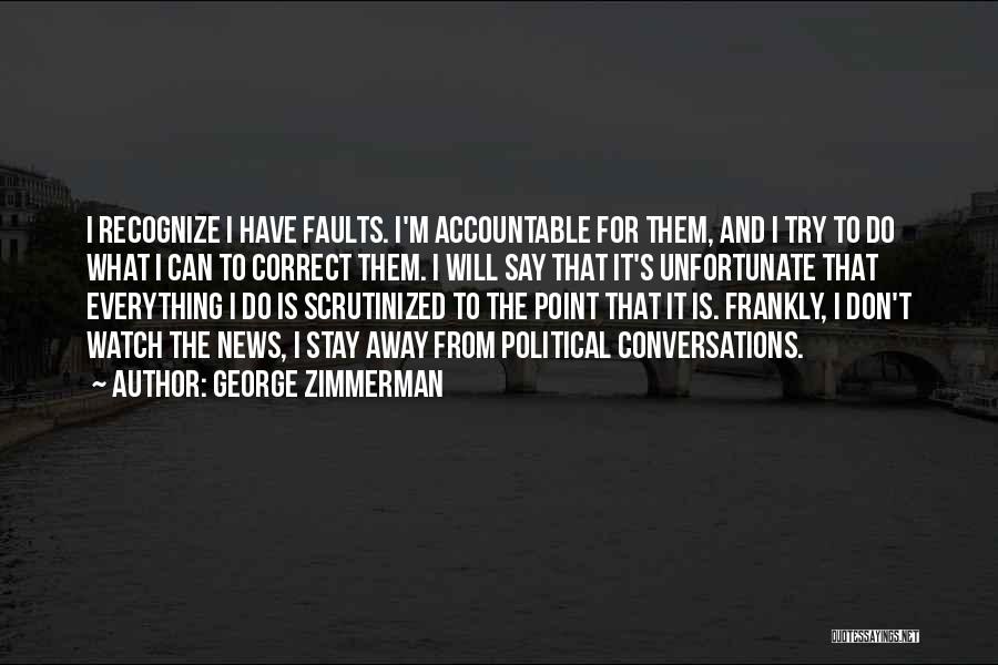 George Zimmerman Quotes: I Recognize I Have Faults. I'm Accountable For Them, And I Try To Do What I Can To Correct Them.