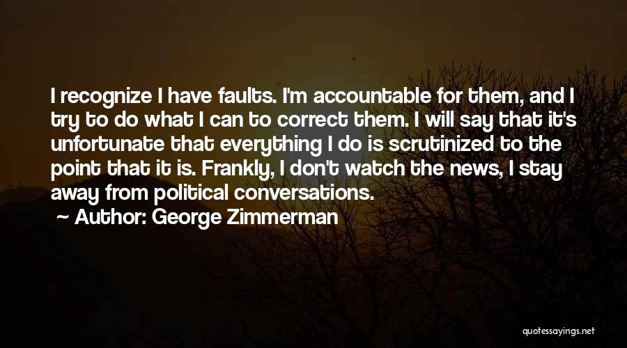 George Zimmerman Quotes: I Recognize I Have Faults. I'm Accountable For Them, And I Try To Do What I Can To Correct Them.