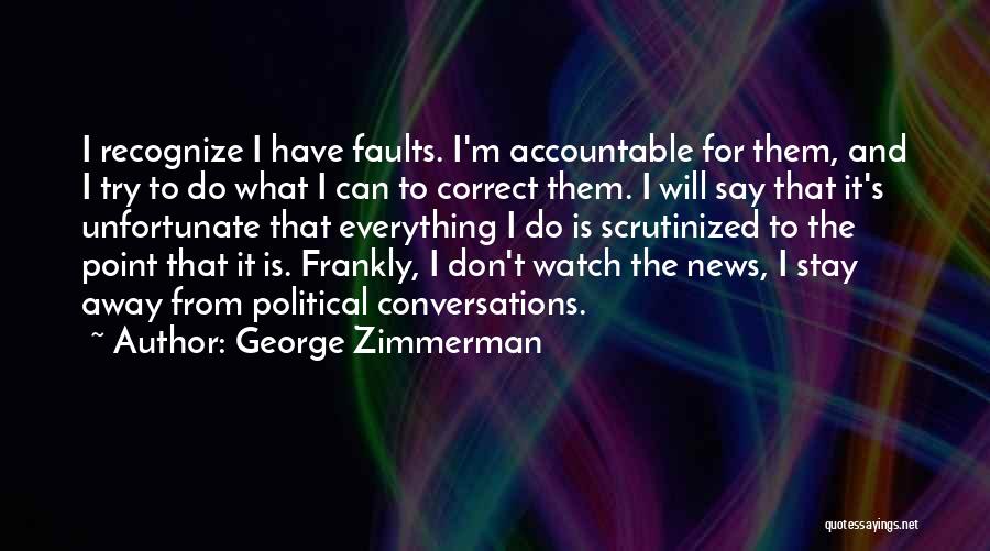 George Zimmerman Quotes: I Recognize I Have Faults. I'm Accountable For Them, And I Try To Do What I Can To Correct Them.