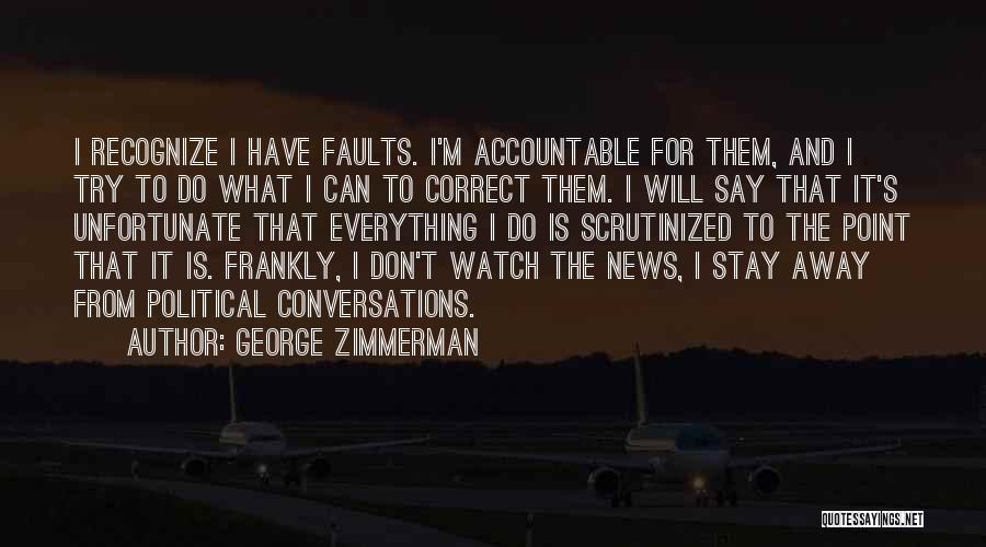 George Zimmerman Quotes: I Recognize I Have Faults. I'm Accountable For Them, And I Try To Do What I Can To Correct Them.