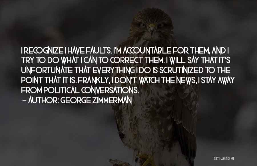 George Zimmerman Quotes: I Recognize I Have Faults. I'm Accountable For Them, And I Try To Do What I Can To Correct Them.